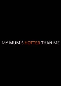 Affiche de My Mum's Hotter Than Me!