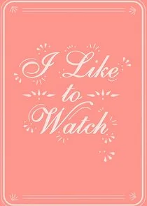 I Like to Watch