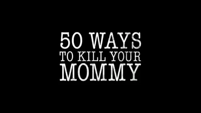 50 Ways to Kill Your Mommy