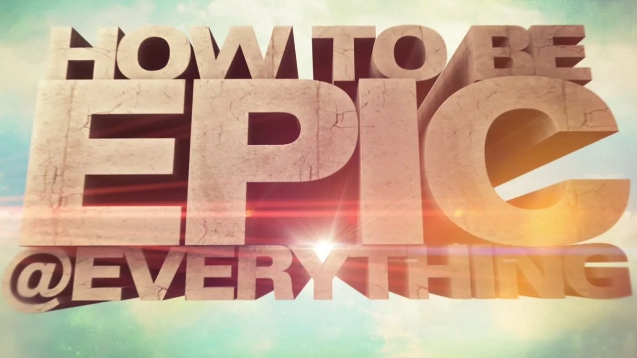 How to Be Epic @ Everything