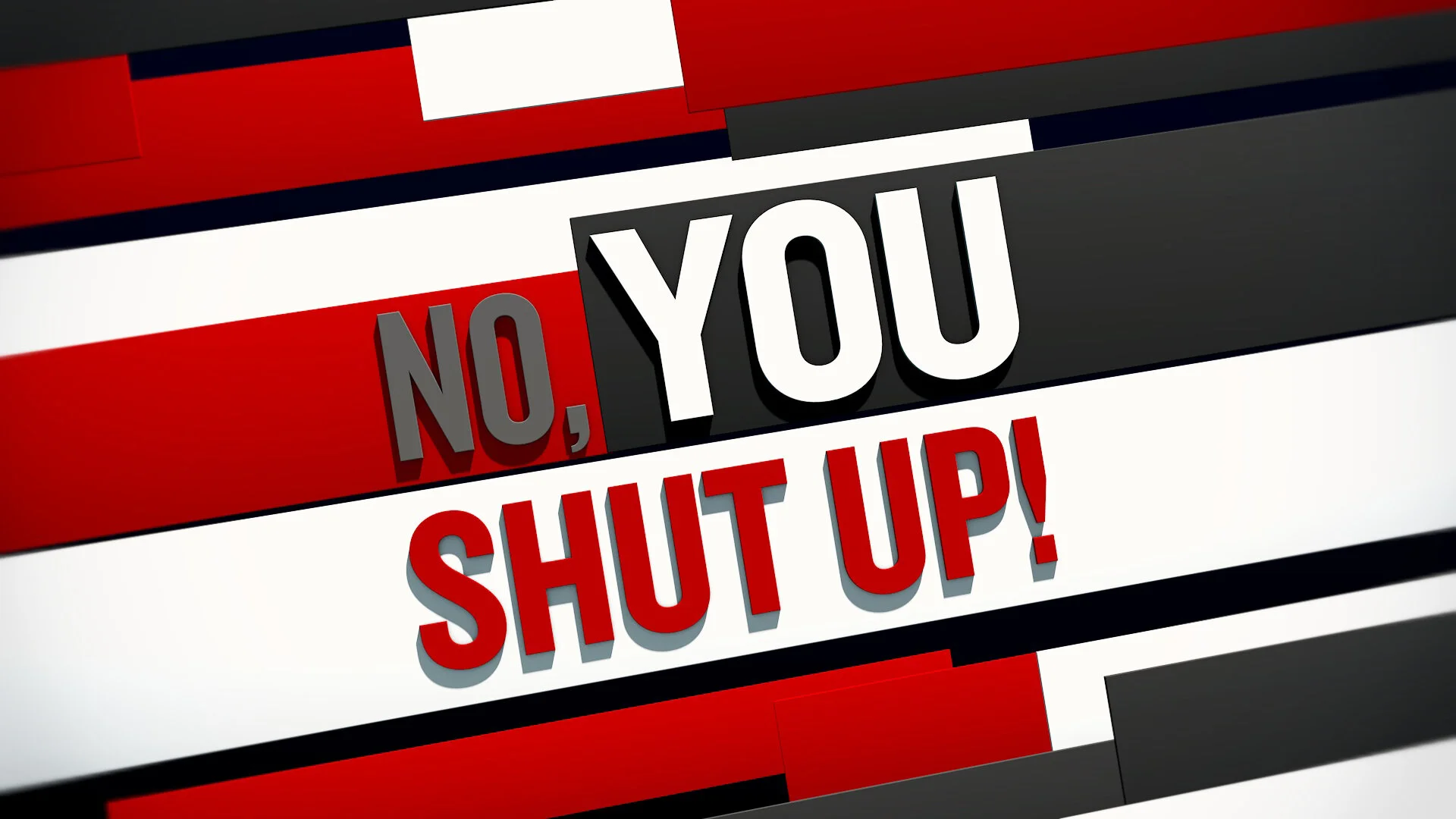 No, You Shut Up!