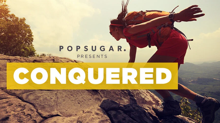 POPSUGAR Presents: Conquered