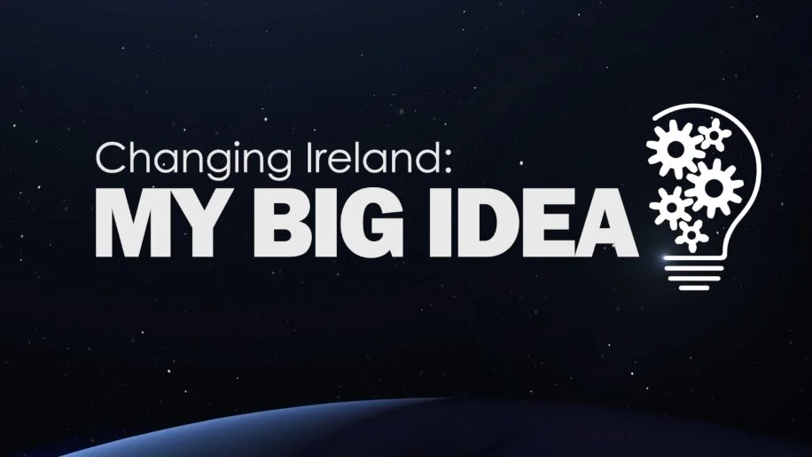 Changing Ireland: My Big Idea