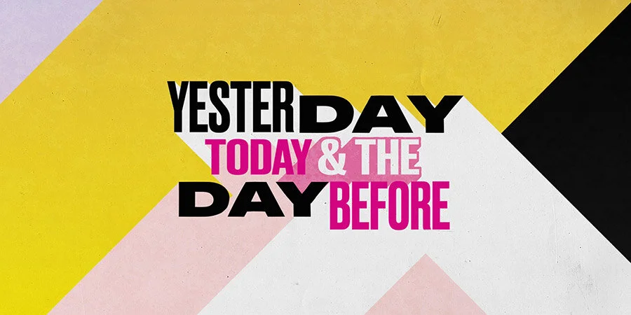 Yesterday, Today & The Day Before