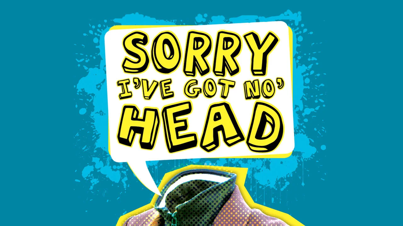 Sorry I've Got No Head